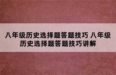 八年级历史选择题答题技巧 八年级历史选择题答题技巧讲解